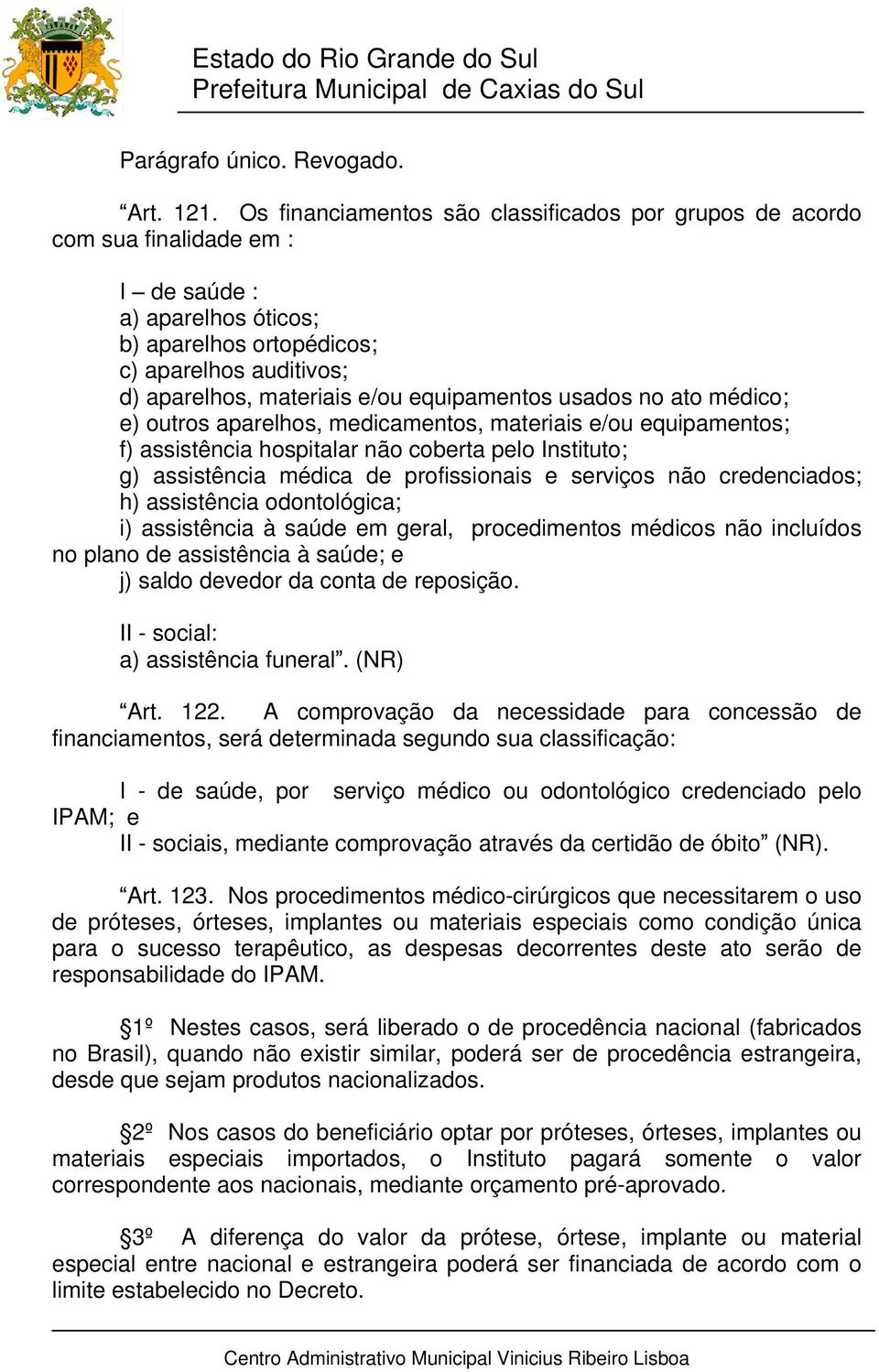 equipamentos usados no ato médico; e) outros aparelhos, medicamentos, materiais e/ou equipamentos; f) assistência hospitalar não coberta pelo Instituto; g) assistência médica de profissionais e