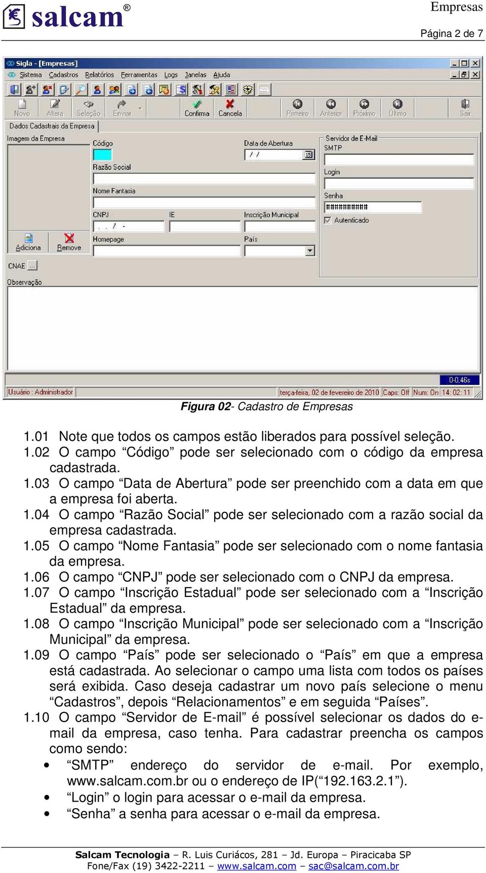 06 O campo CNPJ pode ser selecionado com o CNPJ da 1.07 O campo Inscrição Estadual pode ser selecionado com a Inscrição Estadual da 1.