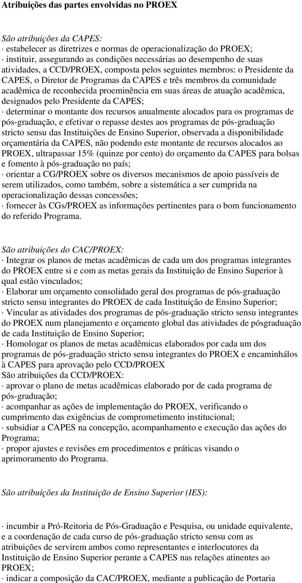 de atuação acadêmica, designados pelo Presidente da CAPES; determinar o montante dos recursos anualmente alocados para os programas de pós-graduação, e efetivar o repasse destes aos programas de