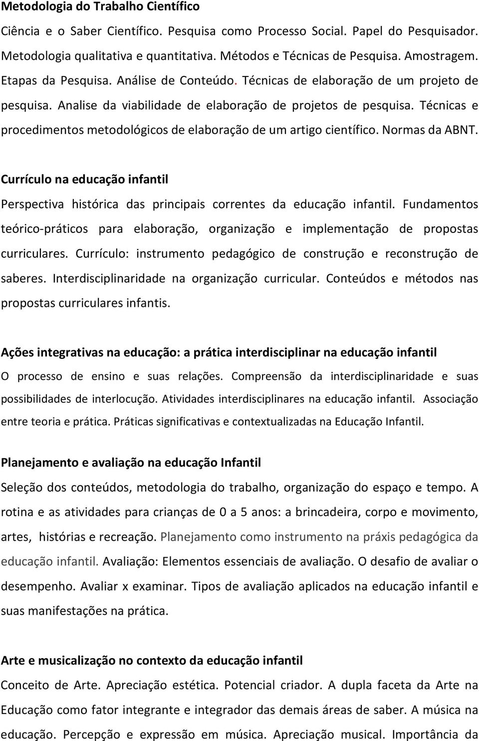 Técnicas e procedimentos metodológicos de elaboração de um artigo científico. Normas da ABNT. Currículo na educação infantil Perspectiva histórica das principais correntes da educação infantil.