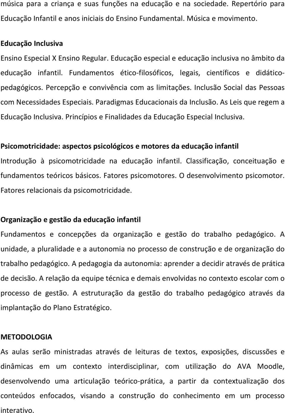 Percepção e convivência com as limitações. Inclusão Social das Pessoas com Necessidades Especiais. Paradigmas Educacionais da Inclusão. As Leis que regem a Educação Inclusiva.