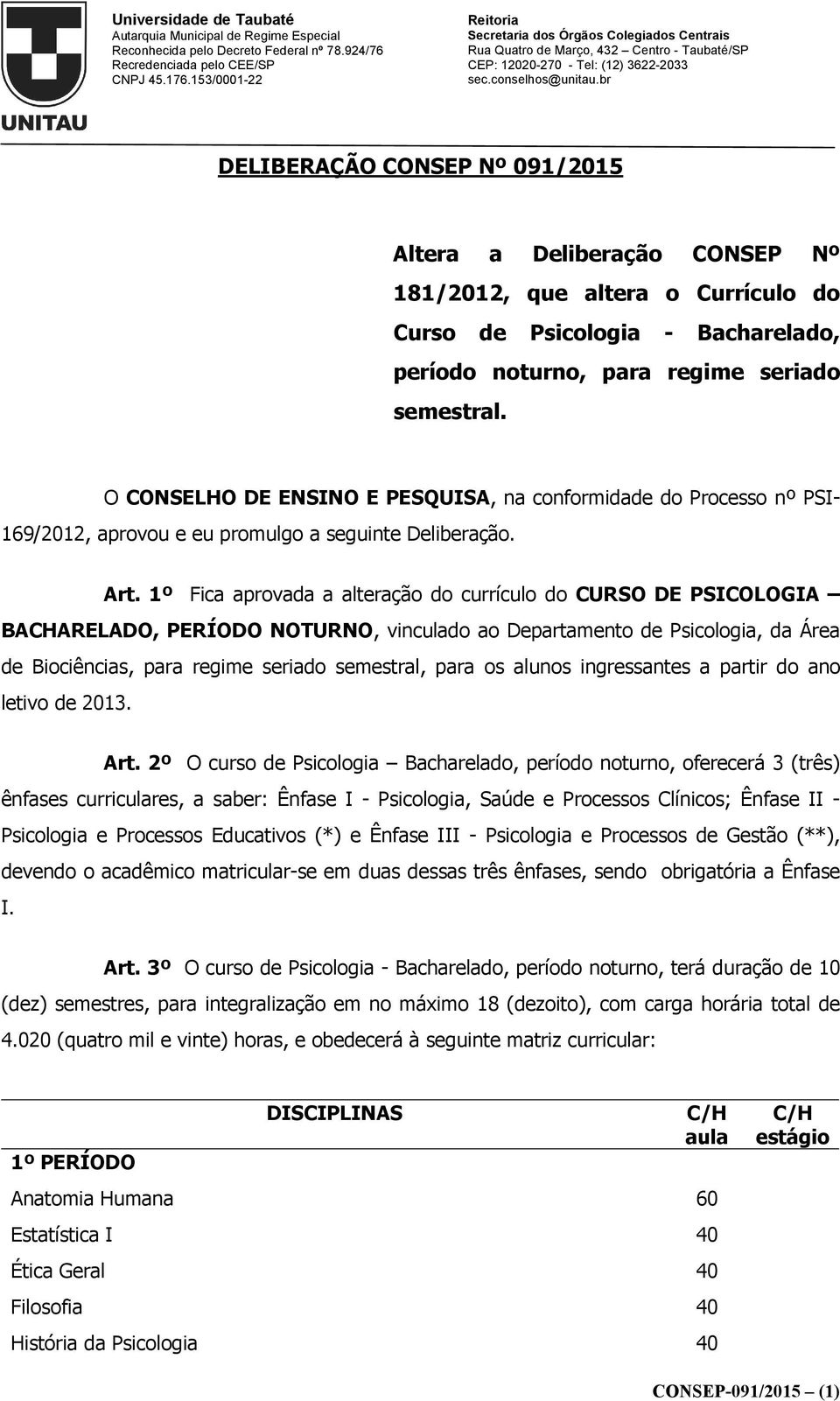 1º Fica aprovada a alteração do currículo do CURSO DE PSICOLOGIA BACHARELADO, PERÍODO NOTURNO, vinculado ao Departamento de Psicologia, da Área de Biociências, para regime seriado semestral, para os