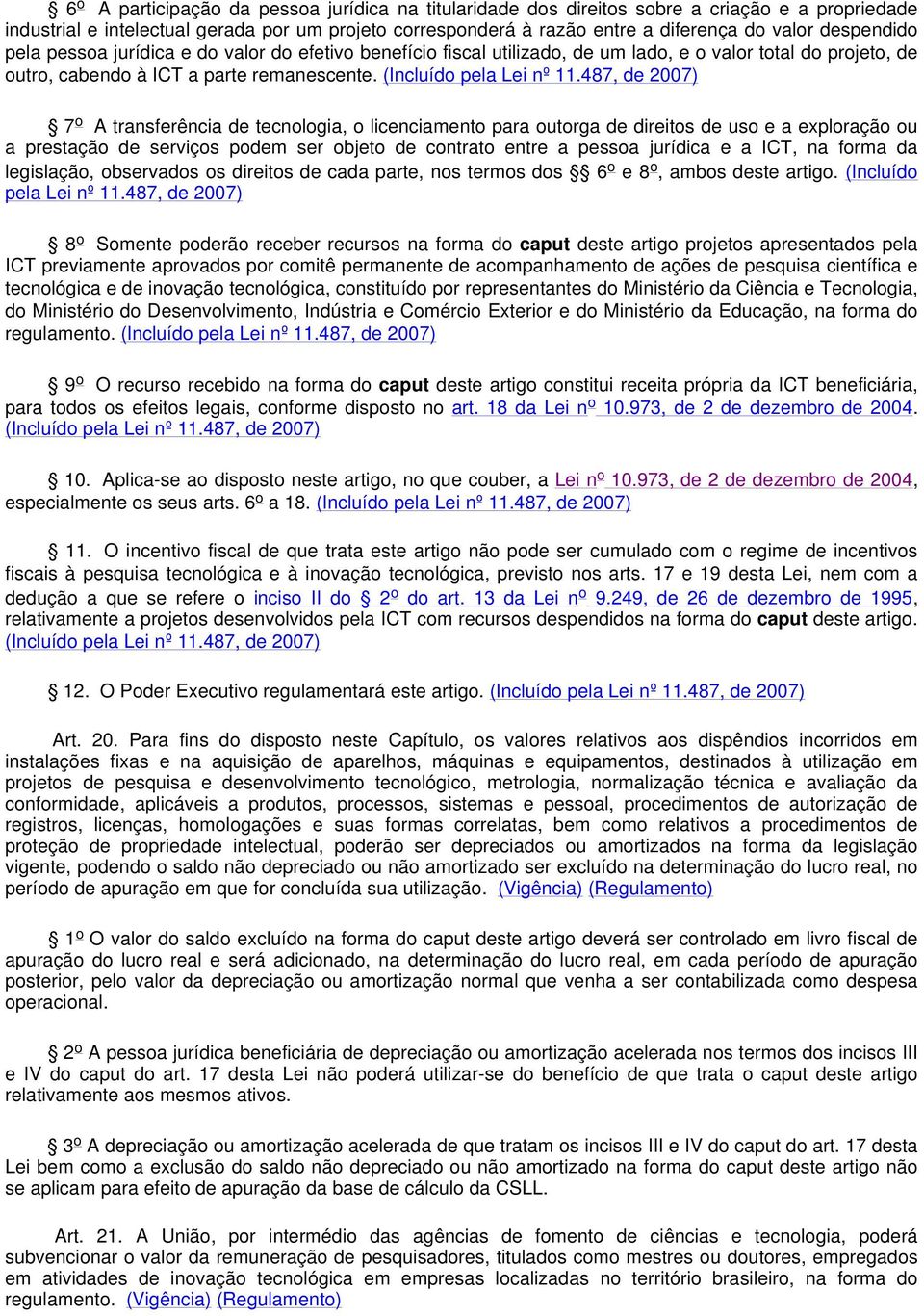 487, de 2007) 7 o A transferência de tecnologia, o licenciamento para outorga de direitos de uso e a exploração ou a prestação de serviços podem ser objeto de contrato entre a pessoa jurídica e a