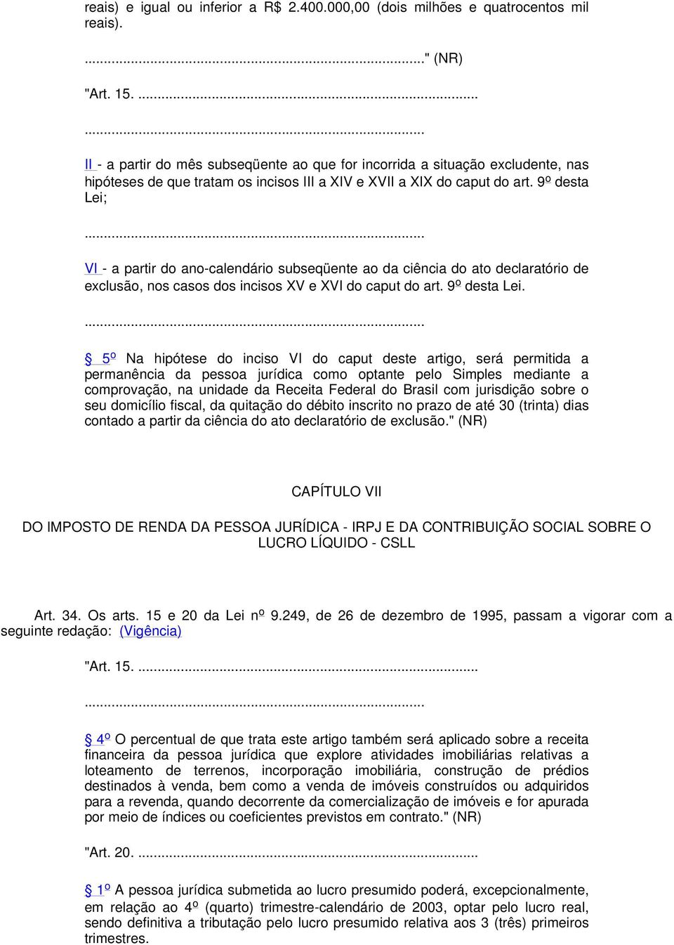 9 o desta Lei; VI - a partir do ano-calendário subseqüente ao da ciência do ato declaratório de exclusão, nos casos dos incisos XV e XVI do caput do art. 9 o desta Lei.