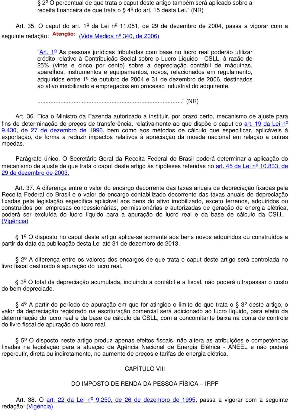 1 o As pessoas jurídicas tributadas com base no lucro real poderão utilizar crédito relativo à Contribuição Social sobre o Lucro Líquido - CSLL, à razão de 25% (vinte e cinco por cento) sobre a