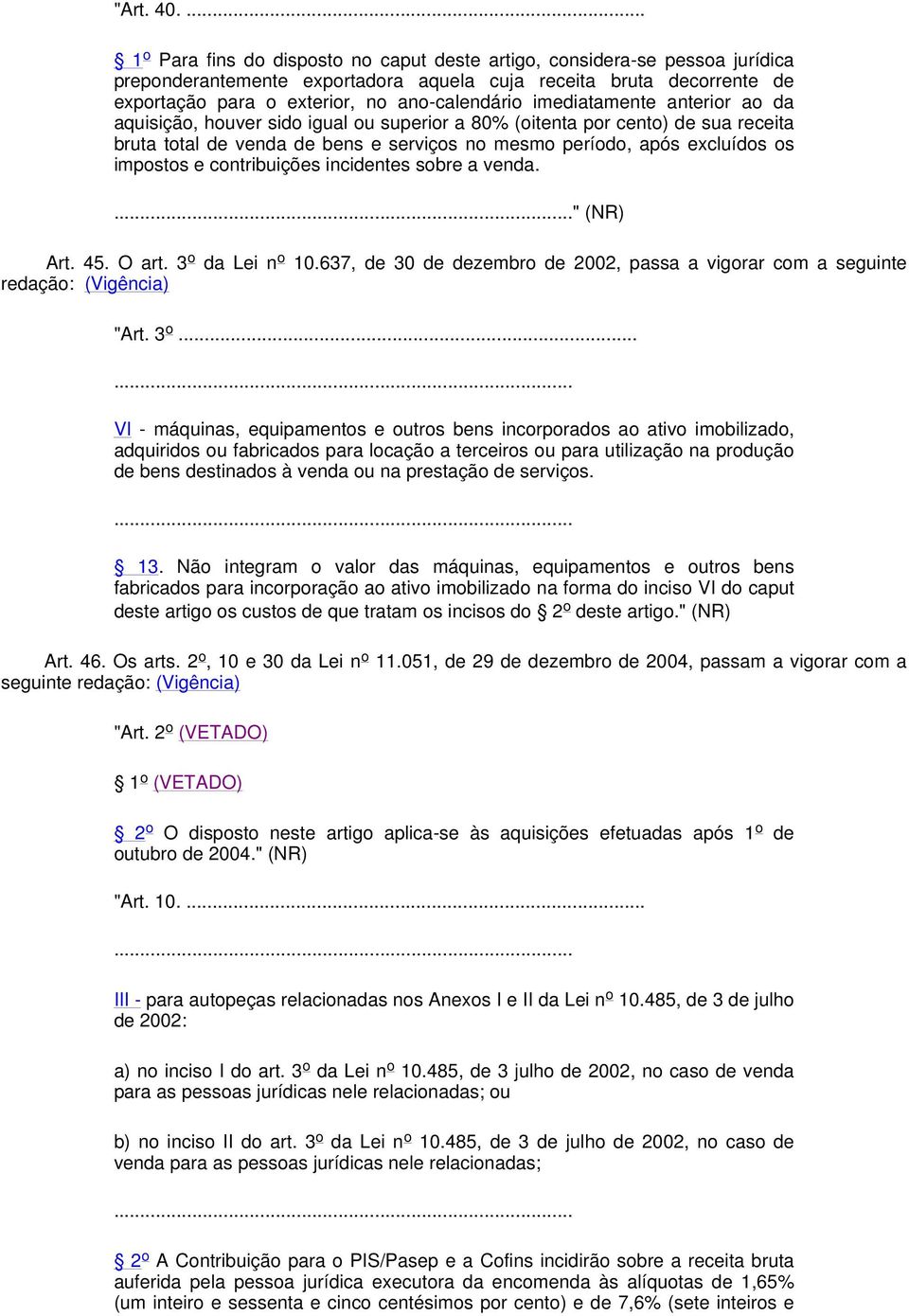 imediatamente anterior ao da aquisição, houver sido igual ou superior a 80% (oitenta por cento) de sua receita bruta total de venda de bens e serviços no mesmo período, após excluídos os impostos e