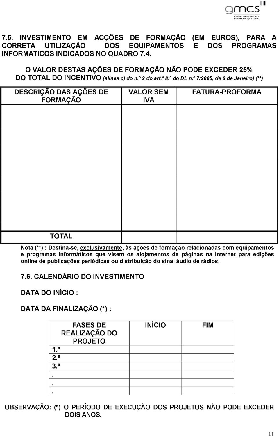 º 7/2005, de 6 de Janeiro) (**) DESCRIÇÃO DAS AÇÕES DE FORMAÇÃO VALOR SEM IVA FATURA-PROFORMA TOTAL Nota (**) : Destina-se, exclusivamente, às ações de formação relacionadas com equipamentos e