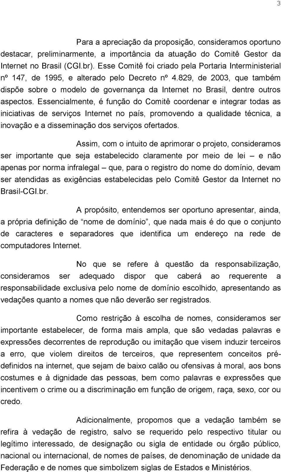 829, de 2003, que também dispõe sobre o modelo de governança da Internet no Brasil, dentre outros aspectos.