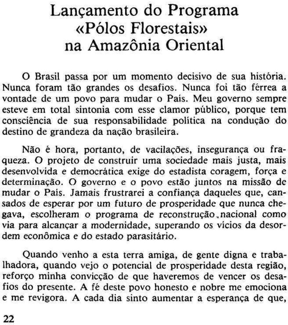 Meu governo sempre esteve em total sintonia com esse clamor público, porque tem consciência de sua responsabilidade política na condução do destino de grandeza da nação brasileira.