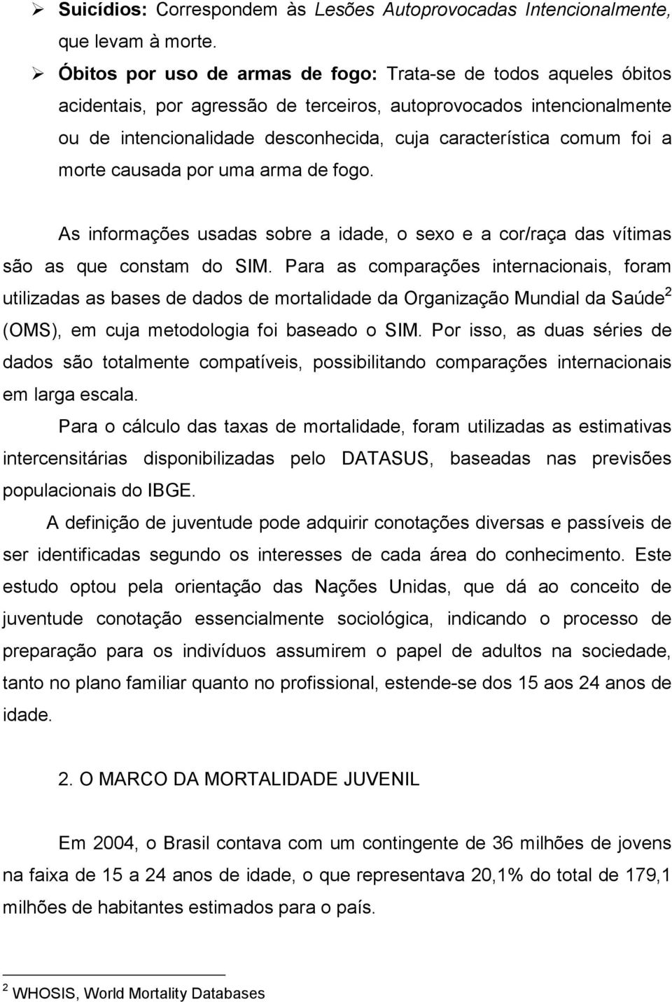 foi a morte causada por uma arma de fogo. As informações usadas sobre a idade, o sexo e a cor/raça das vítimas são as que constam do SIM.