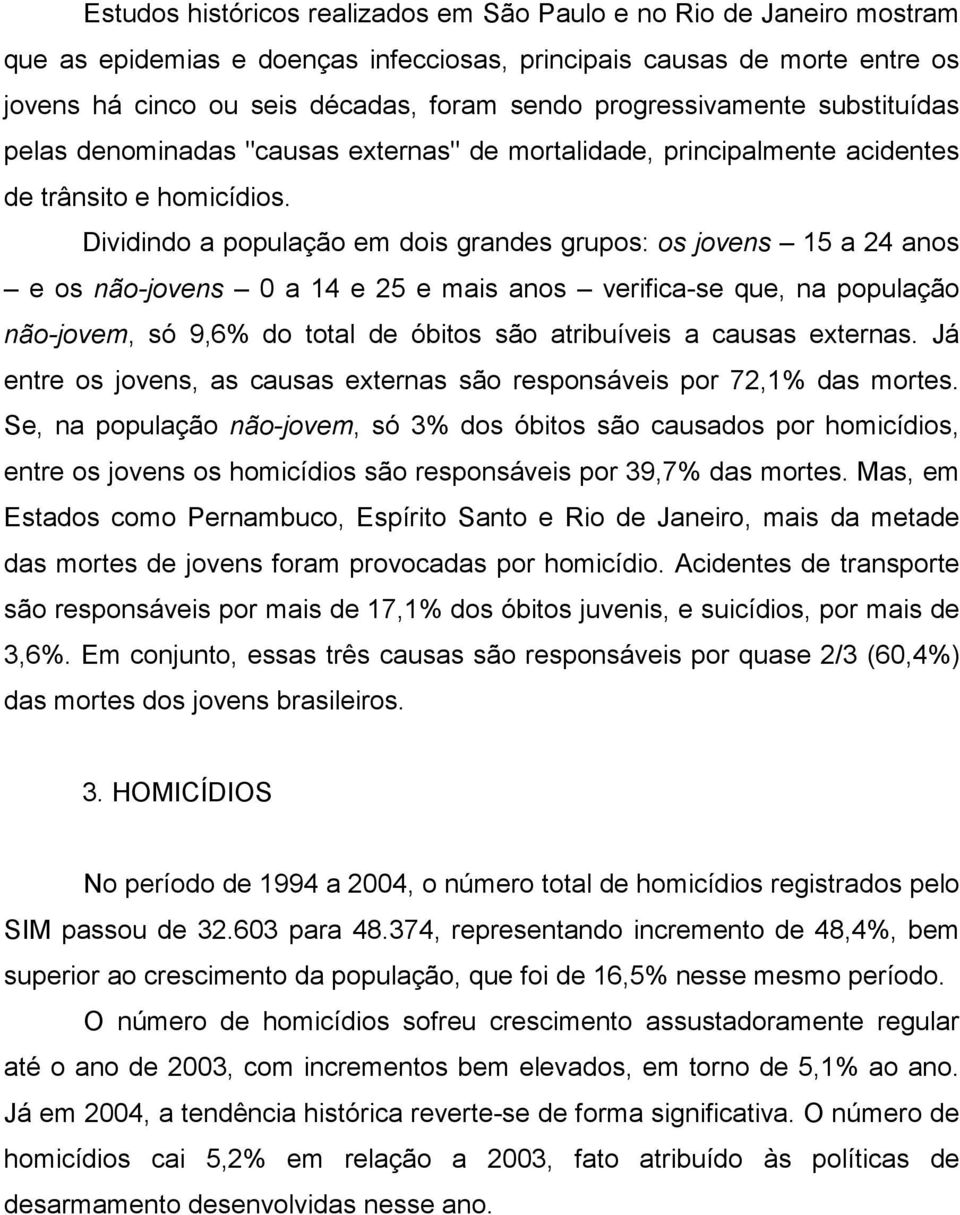 Dividindo a população em dois grandes grupos: os jovens 15 a 24 anos e os não-jovens 0 a 14 e 25 e mais anos verifica-se que, na população não-jovem, só 9,6% do total de óbitos são atribuíveis a