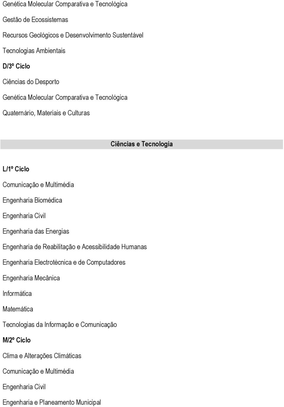 Engenharia Civil Engenharia das Energias Engenharia de Reabilitação e Acessibilidade Humanas Engenharia Electrotécnica e de Computadores Engenharia Mecânica