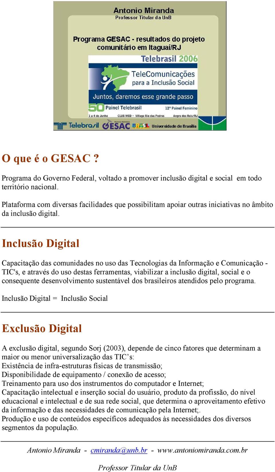 Inclusão Digital Capacitação das comunidades no uso das Tecnologias da Informação e Comunicação - TIC's, e através do uso destas ferramentas, viabilizar a inclusão digital, social e o consequente