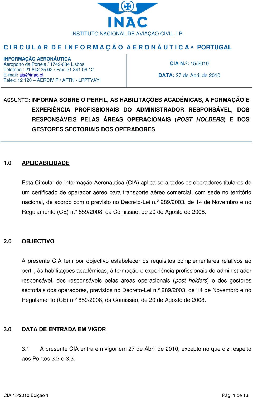 º: 15/2010 DATA: 27 de Abril de 2010 ASSUNTO: INFORMA SOBRE O PERFIL, AS HABILITAÇÕES ACADÉMICAS, A FORMAÇÃO E EXPERIÊNCIA PROFISSIONAIS DO ADMINISTRADOR RESPONSÁVEL, DOS RESPONSÁVEIS PELAS ÁREAS