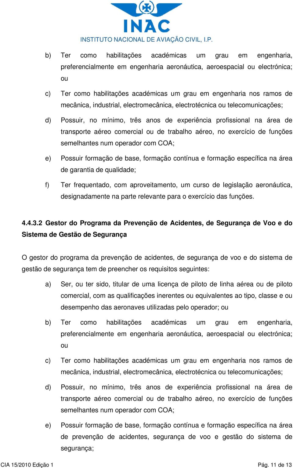 aéreo, no exercício de funções semelhantes num operador com COA; e) Possuir formação de base, formação contínua e formação específica na área de garantia de qualidade; f) Ter frequentado, com