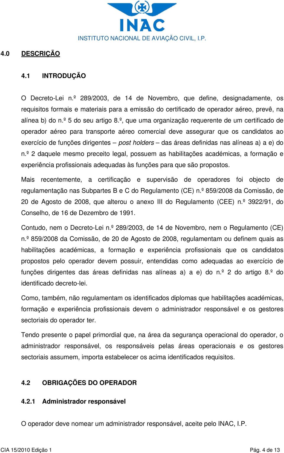 º, que uma organização requerente de um certificado de operador aéreo para transporte aéreo comercial deve assegurar que os candidatos ao exercício de funções dirigentes post holders das áreas