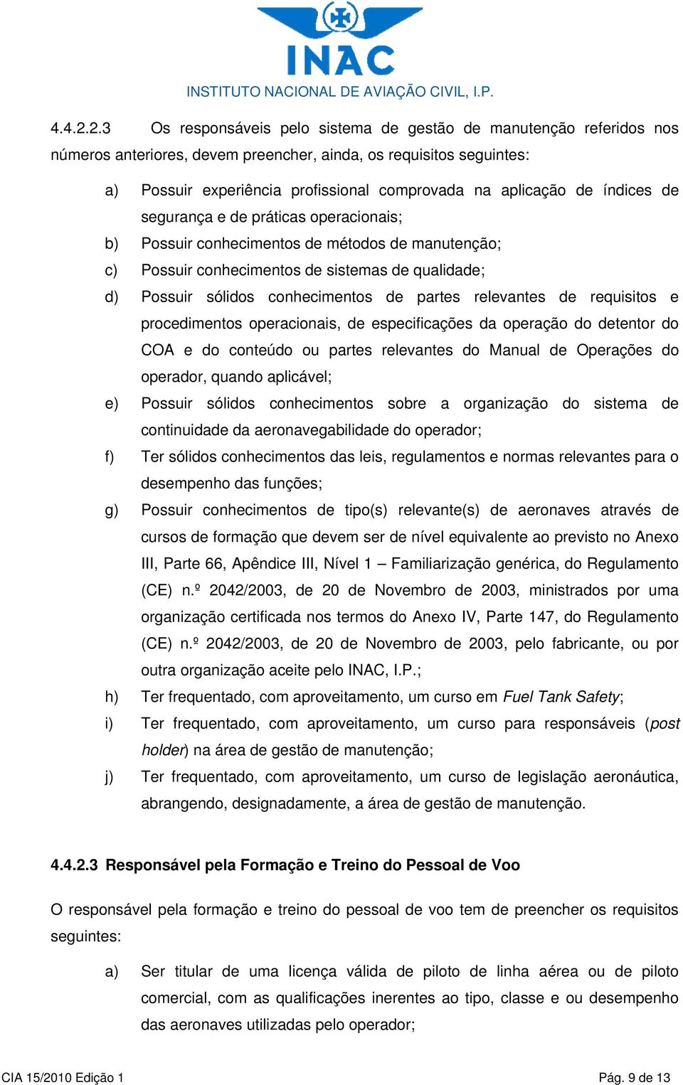 de índices de segurança e de práticas operacionais; b) Possuir conhecimentos de métodos de manutenção; c) Possuir conhecimentos de sistemas de qualidade; d) Possuir sólidos conhecimentos de partes