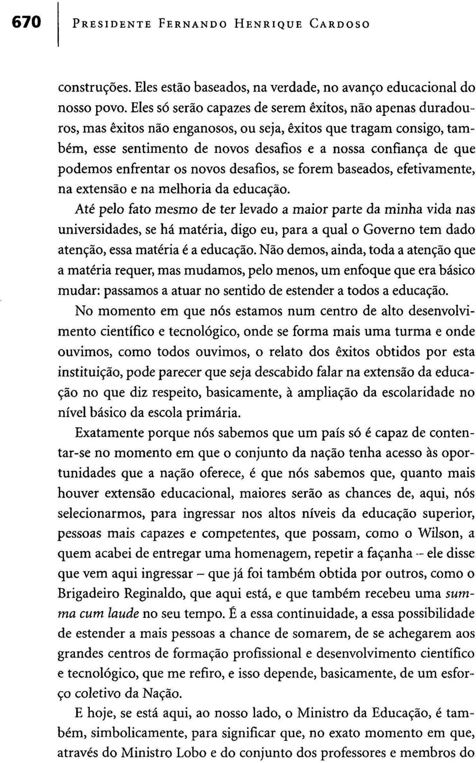 podemos enfrentar os novos desafios, se forem baseados, efetivamente, na extensão e na melhoria da educação.