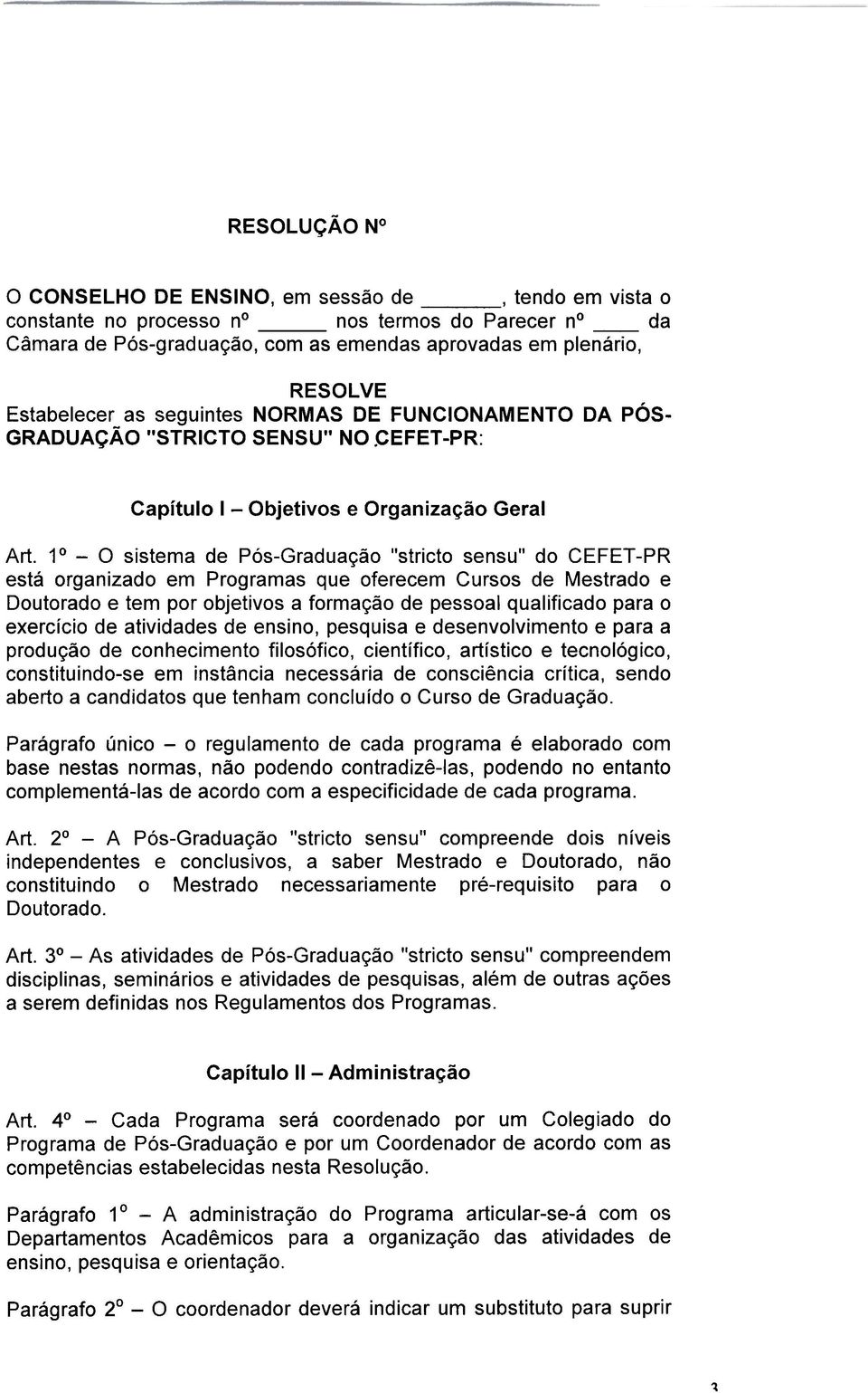 1 -O sistema de Pós-Graduação "stricto sensu" do CEFET -PR está organizado em Programas que oferecem Cursos de Mestrado e Doutorado e tem por objetivos a formação de pessoal qualificado para o