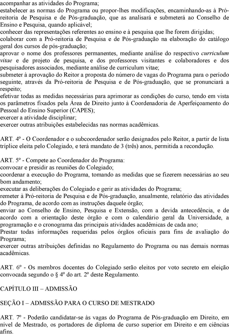 elaboração do catálogo geral dos cursos de pós-graduação; aprovar o nome dos professores permanentes, mediante análise do respectivo curriculum vitae e de projeto de pesquisa, e dos professores