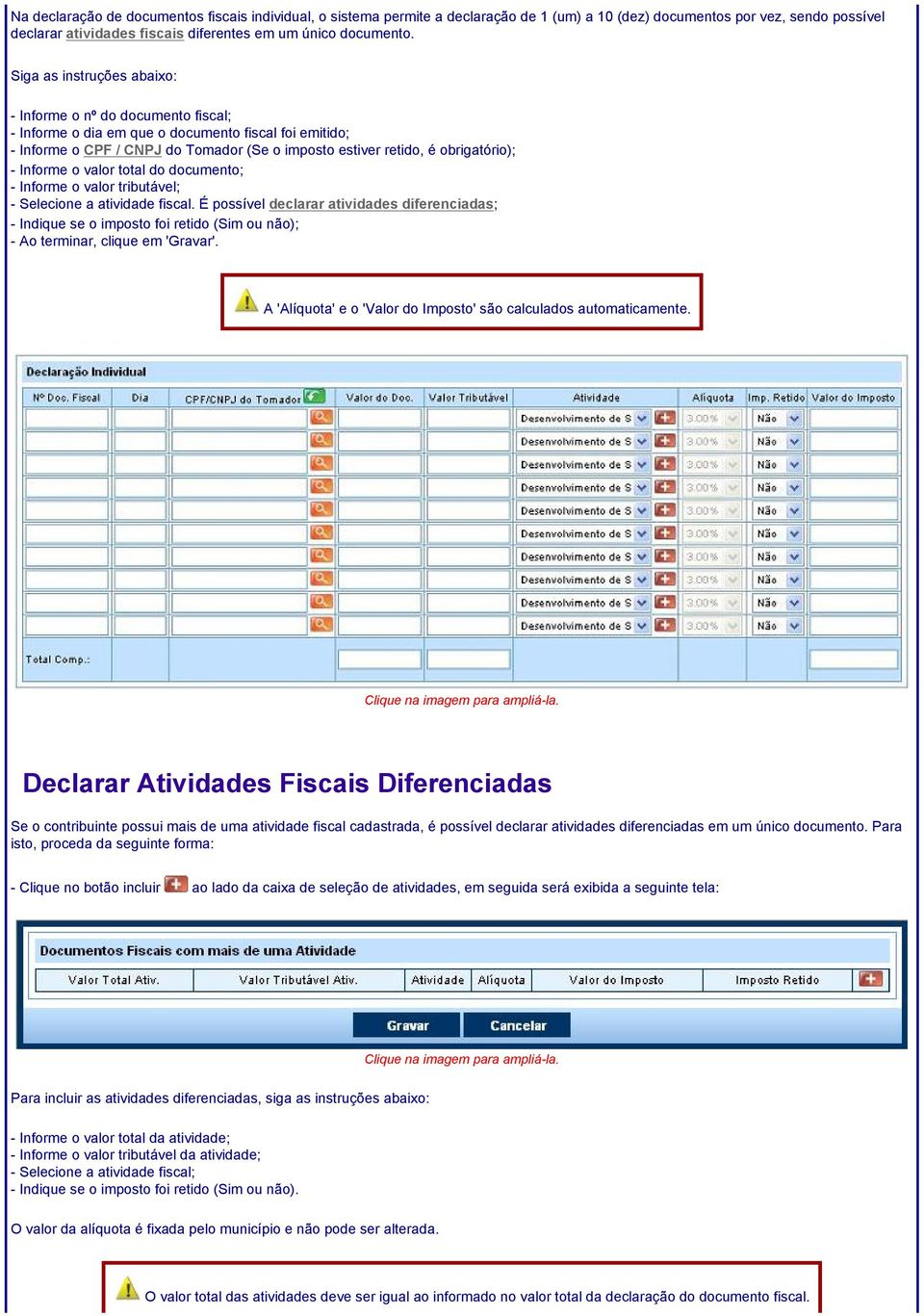 Informe o valor total do documento; - Informe o valor tributável; - Selecione a atividade fiscal.