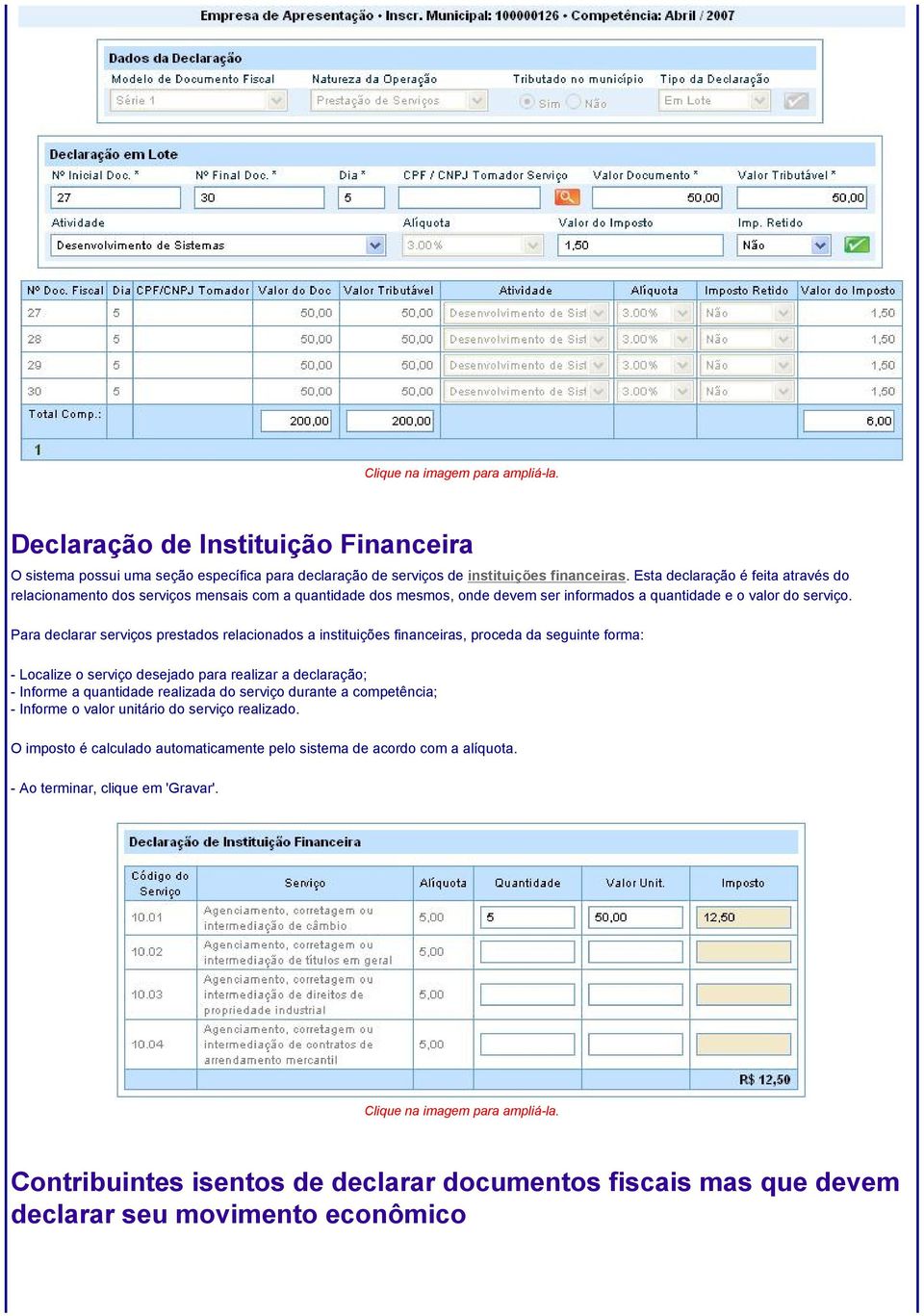 Para declarar serviços prestados relacionados a instituições financeiras, proceda da seguinte forma: - Localize o serviço desejado para realizar a declaração; - Informe a quantidade realizada do