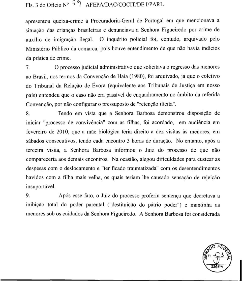 O processo judicial administrativo que solicitava o regresso das menores ao Brasil, nos termos da Convenção de Haia (1980), foi arquivado, já que o coletivo do Tribunal da Relação de Évora