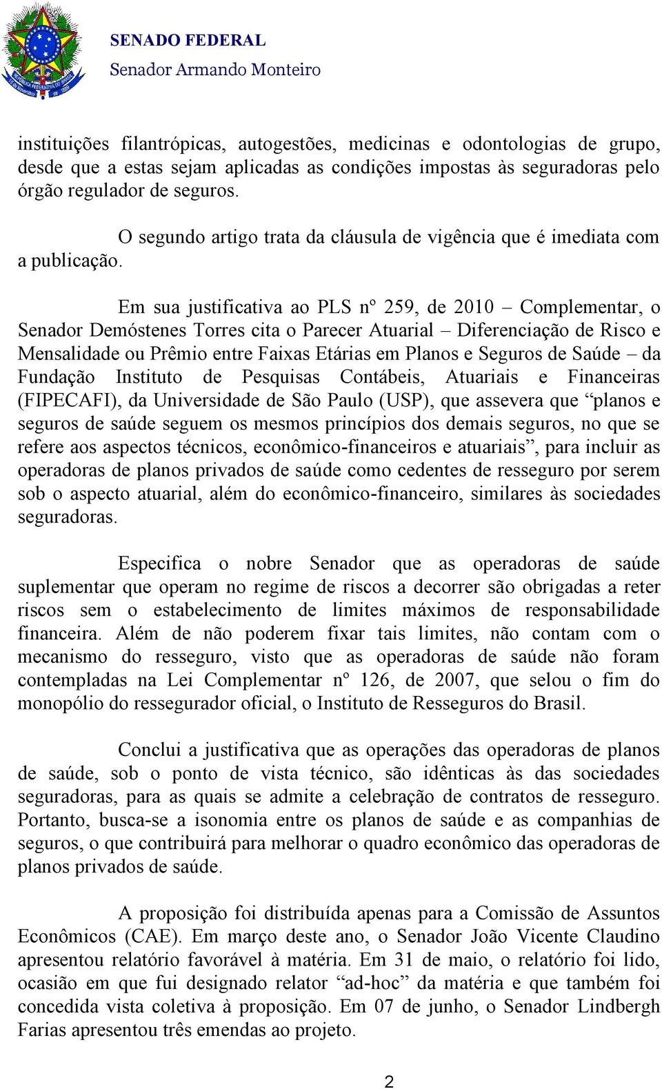 Em sua justificativa ao PLS nº 259, de 2010 Complementar, o Senador Demóstenes Torres cita o Parecer Atuarial Diferenciação de Risco e Mensalidade ou Prêmio entre Faixas Etárias em Planos e Seguros