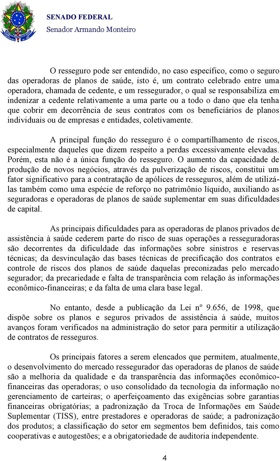 e entidades, coletivamente. A principal função do resseguro é o compartilhamento de riscos, especialmente daqueles que dizem respeito a perdas excessivamente elevadas.