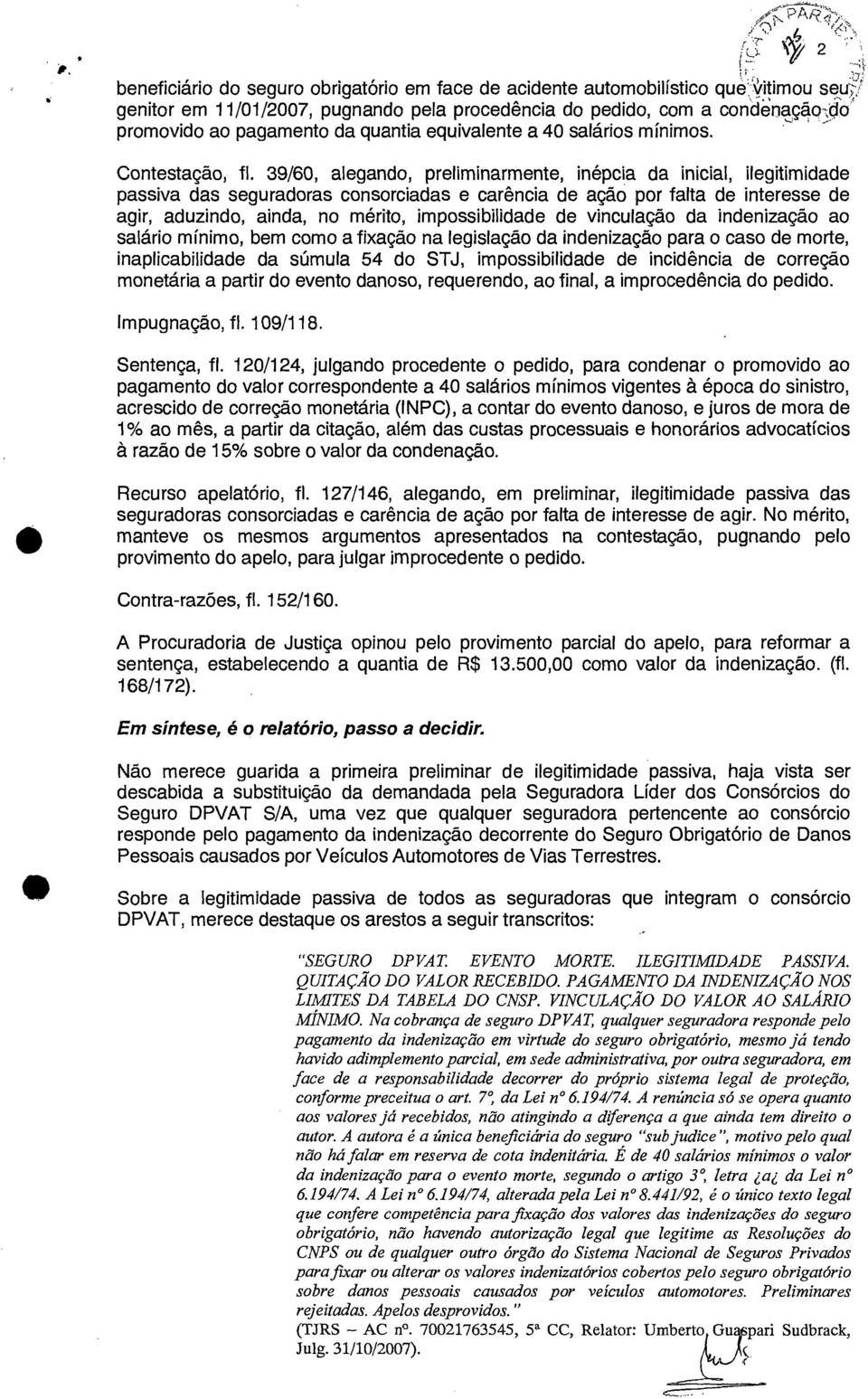 39/60, alegando, preliminarmente, inépcia da inicial, ilegitimidade passiva das seguradoras consorciadas e carência de ação por falta de interesse de agir, aduzindo, ainda, no mérito, impossibilidade