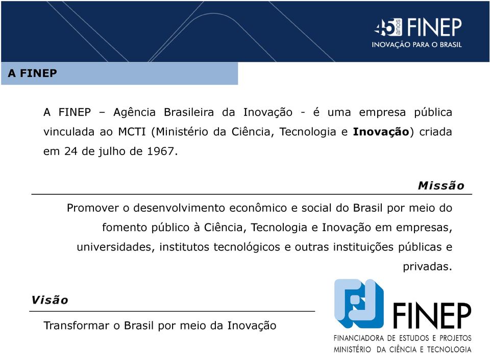 Promover o desenvolvimento econômico e social do Brasil por meio do fomento público à Ciência,