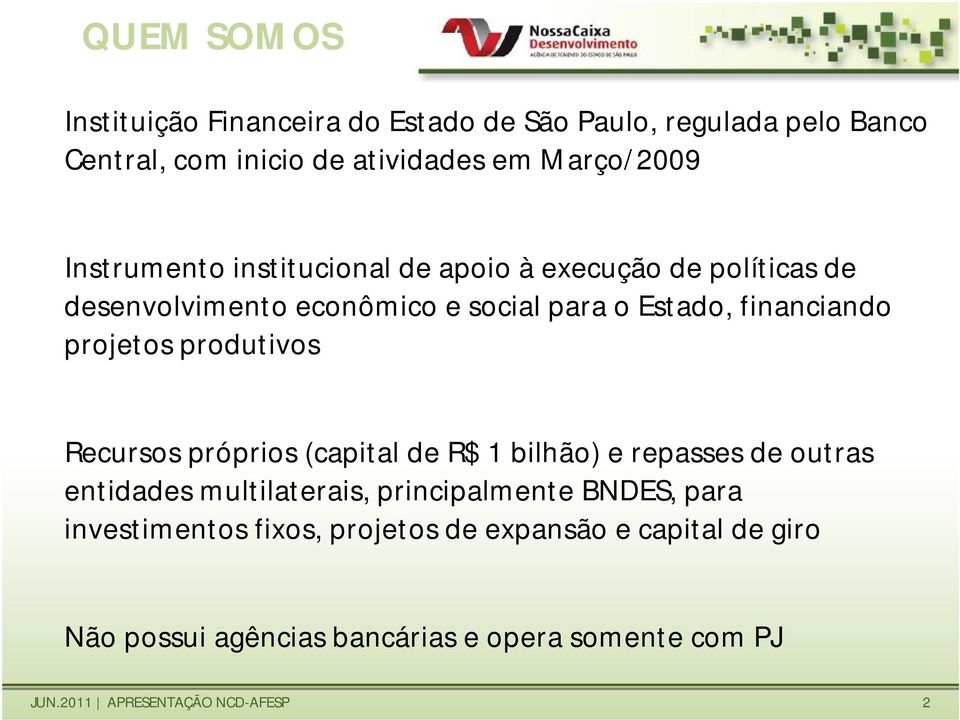 financiando projetos produtivos Recursos próprios (capital de R$ 1 bilhão) e repasses de outras entidades multilaterais,