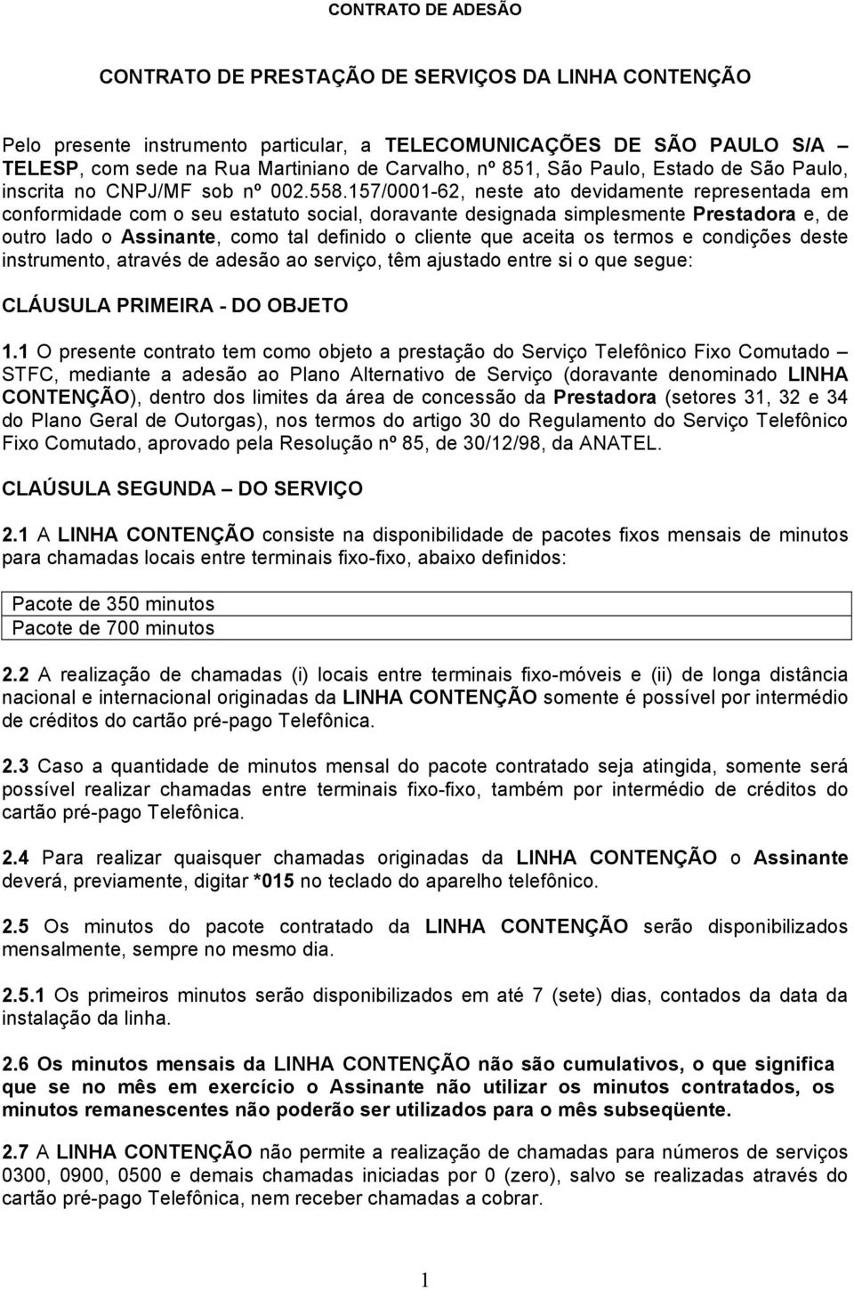 157/0001-62, neste ato devidamente representada em conformidade com o seu estatuto social, doravante designada simplesmente Prestadora e, de outro lado o Assinante, como tal definido o cliente que