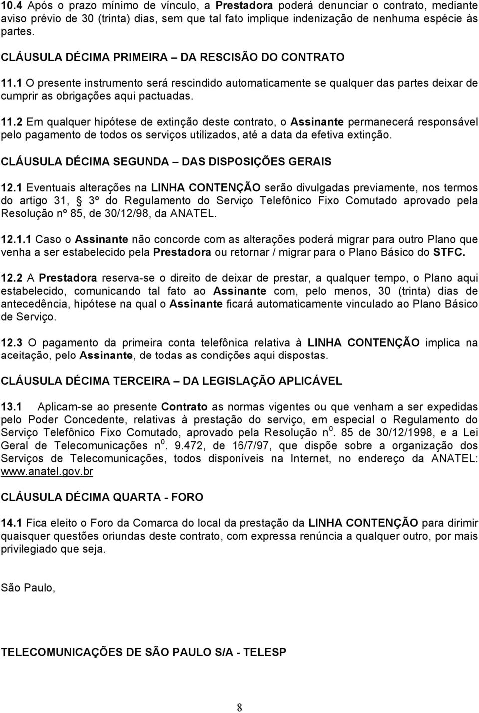 1 O presente instrumento será rescindido automaticamente se qualquer das partes deixar de cumprir as obrigações aqui pactuadas. 11.