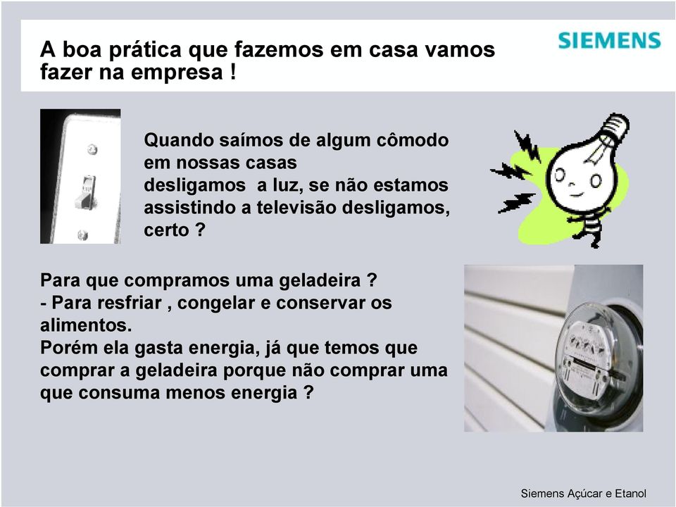 televisão desligamos, certo? Para que compramos uma geladeira?