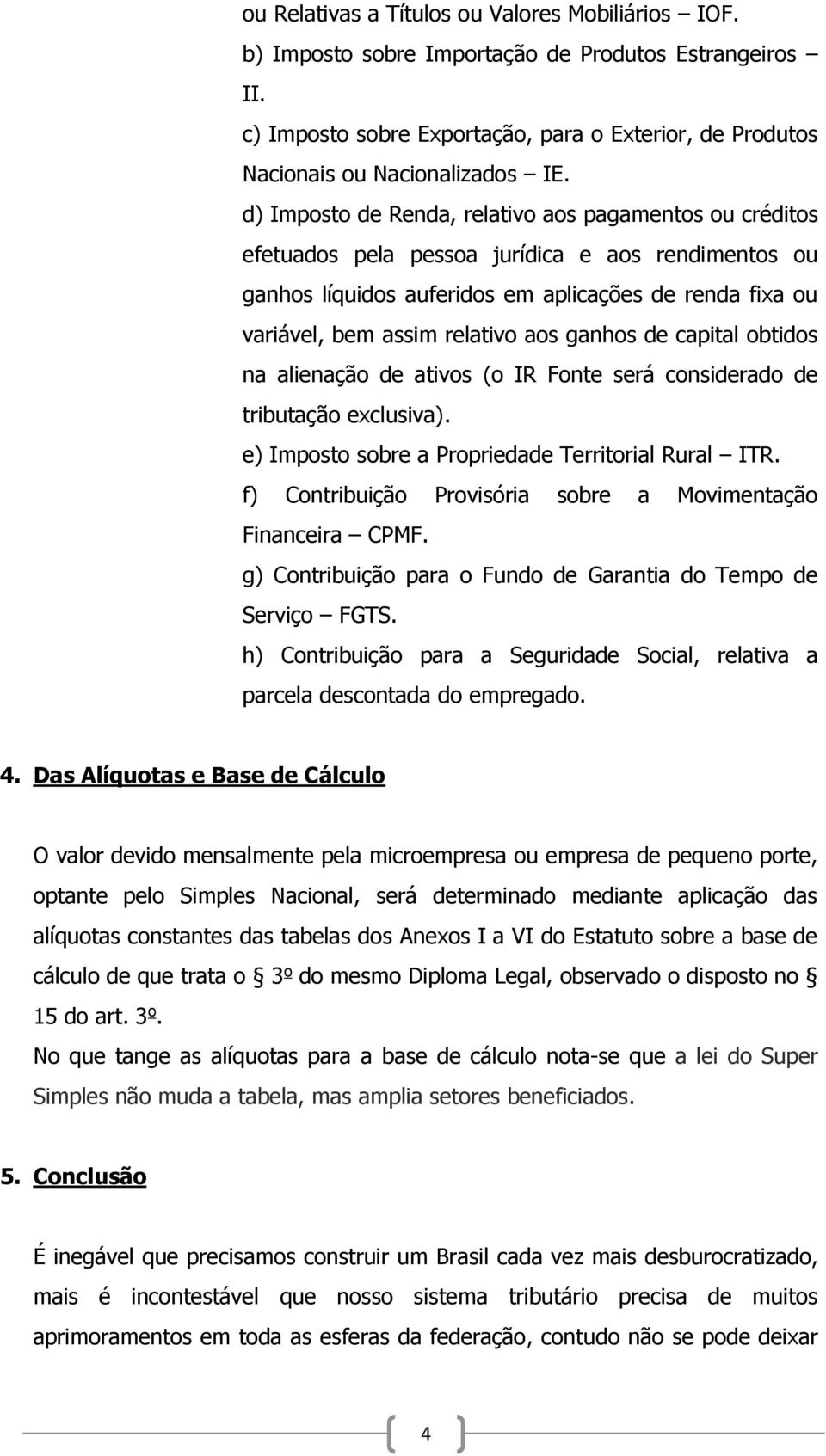 ganhos de capital obtidos na alienação de ativos (o IR Fonte será considerado de tributação exclusiva). e) Imposto sobre a Propriedade Territorial Rural ITR.