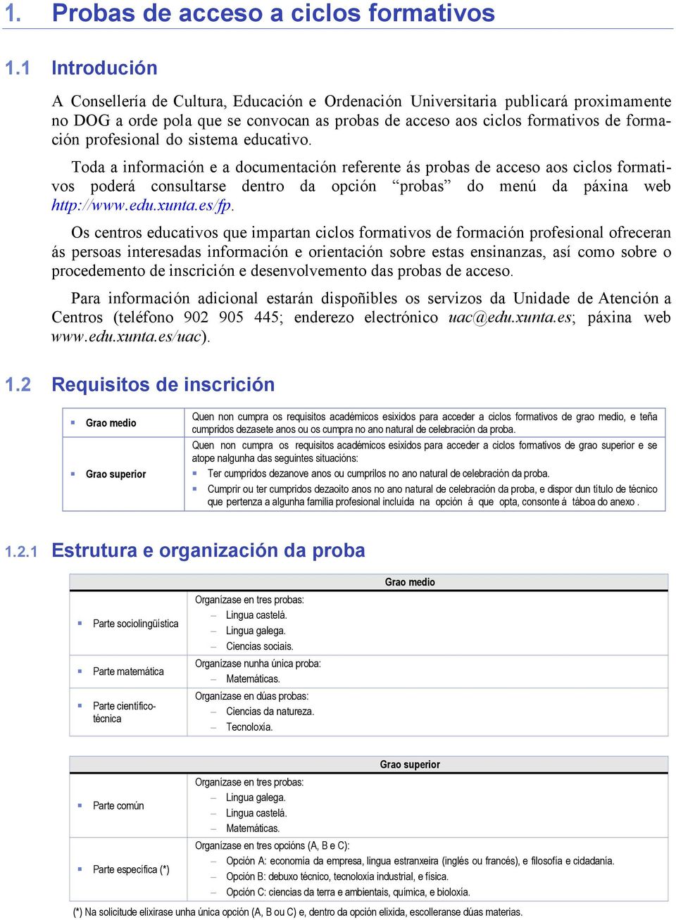 profesional do sistema educativo. Toda a información e a documentación referente ás probas de acceso aos ciclos formativos poderá consultarse dentro da opción probas do menú da páxina web http://www.