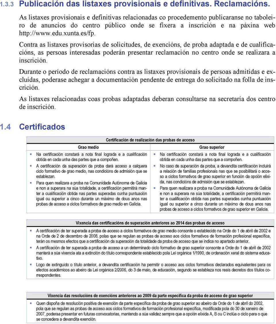 Contra as listaxes provisorias de solicitudes, de exencións, de proba adaptada e de cualificacións, as persoas interesadas poderán presentar reclamación no centro onde se realizara a inscrición.