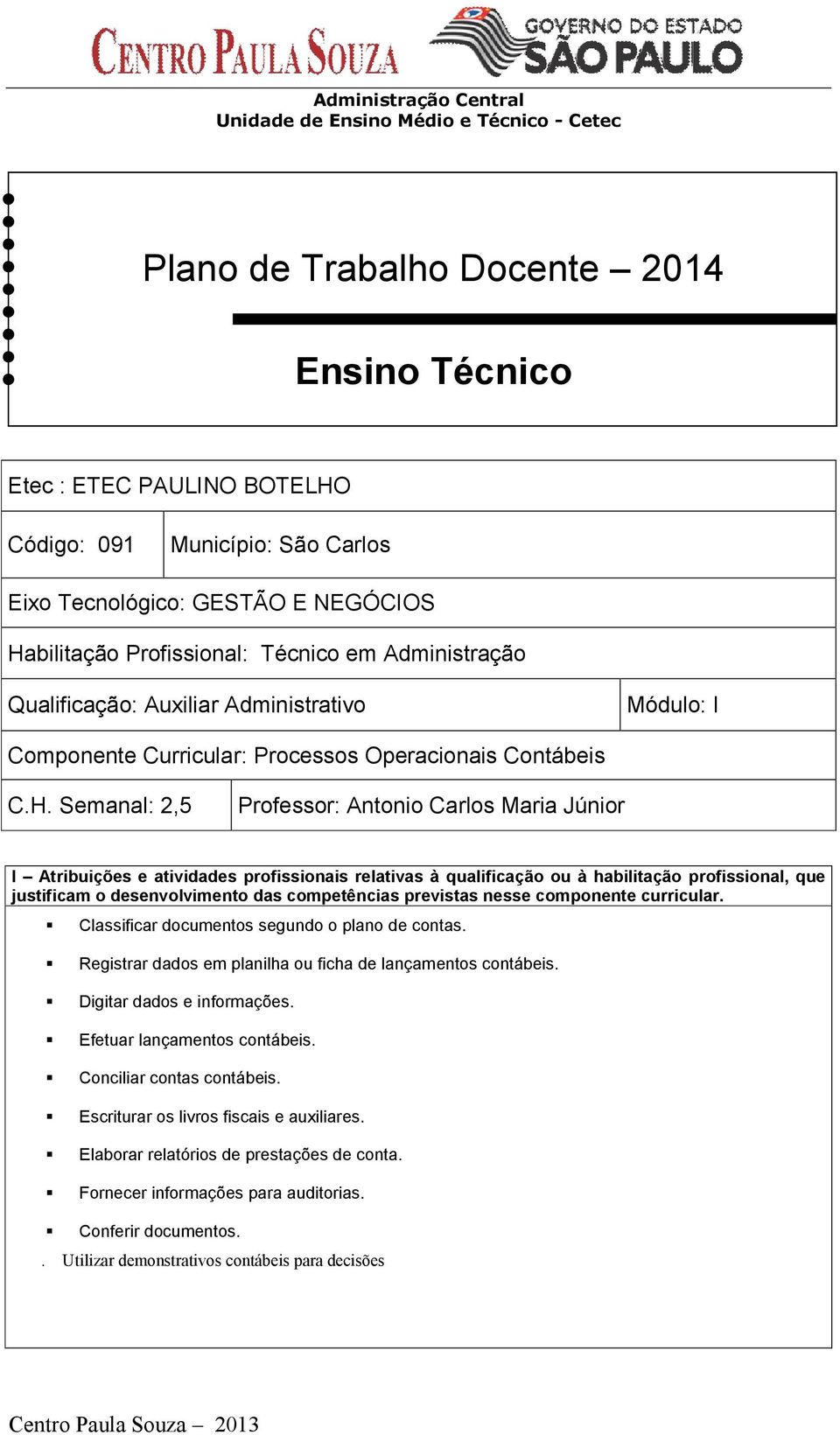 Semanal: 2,5 Professor: Antonio Carlos Maria Júnior I Atribuições e atividades profissionais relativas à qualificação ou à habilitação profissional, que justificam o desenvolvimento das competências
