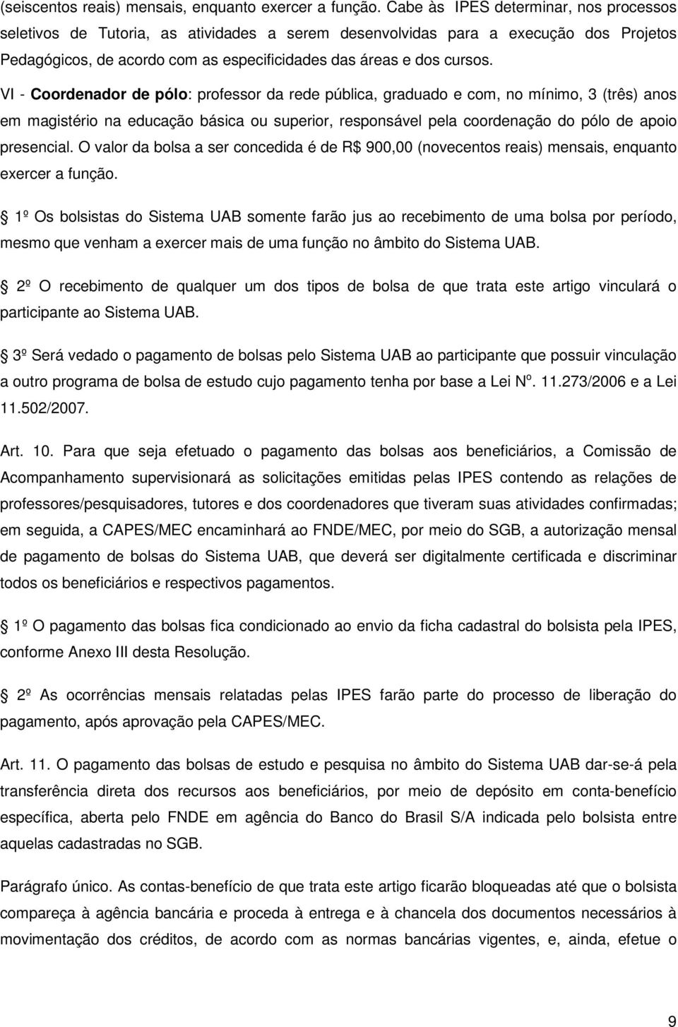 VI - Coordenador de pólo: professor da rede pública, graduado e com, no mínimo, 3 (três) anos em magistério na educação básica ou superior, responsável pela coordenação do pólo de apoio presencial.