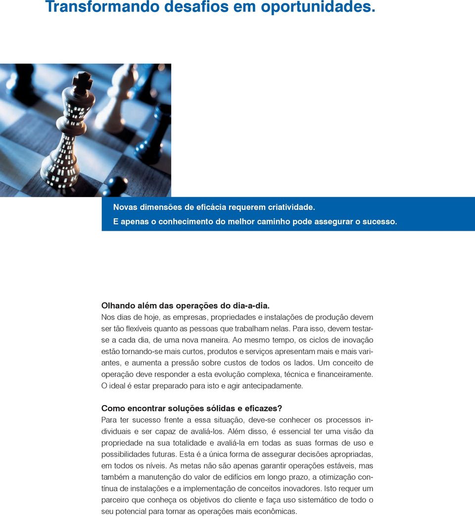 Ao mesmo tempo, os ciclos de inovação estão tornando-se mais curtos, produtos e serviços apresentam mais e mais variantes, e aumenta a pressão sobre custos de todos os lados.