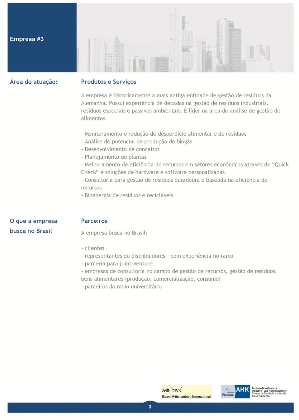 - Monitoramento e redução de desperdício alimentar e de resíduos - Análise de potencial de produção de biogás - Desenvolvimento de conceitos - Planejamento de plantas - Melhoramento de eficiência de