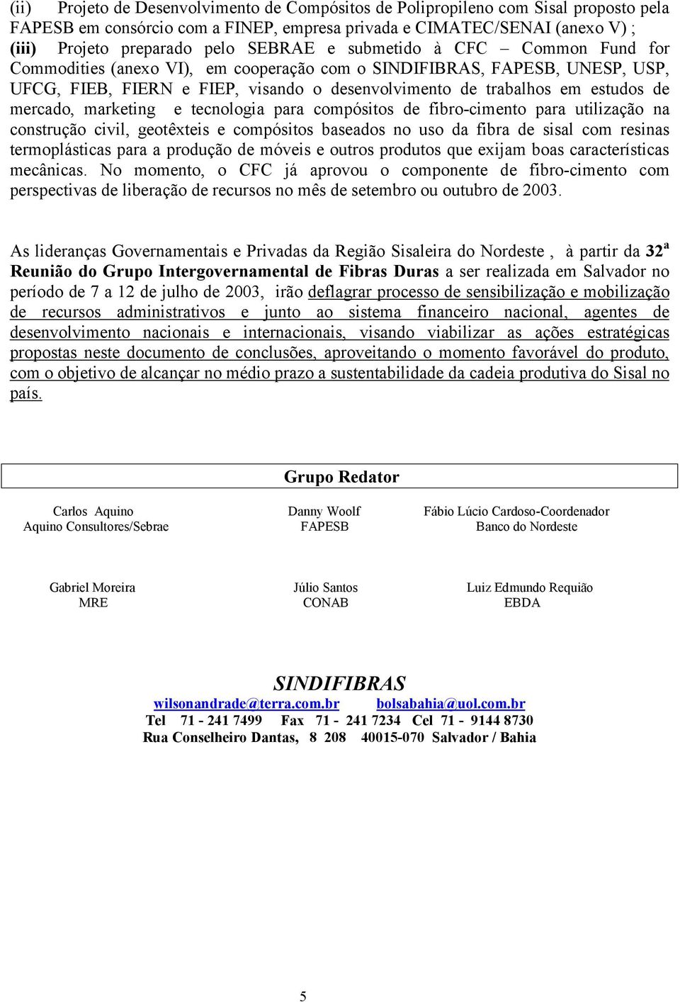 marketing e tecnologia para compósitos de fibro-cimento para utilização na construção civil, geotêxteis e compósitos baseados no uso da fibra de sisal com resinas termoplásticas para a produção de