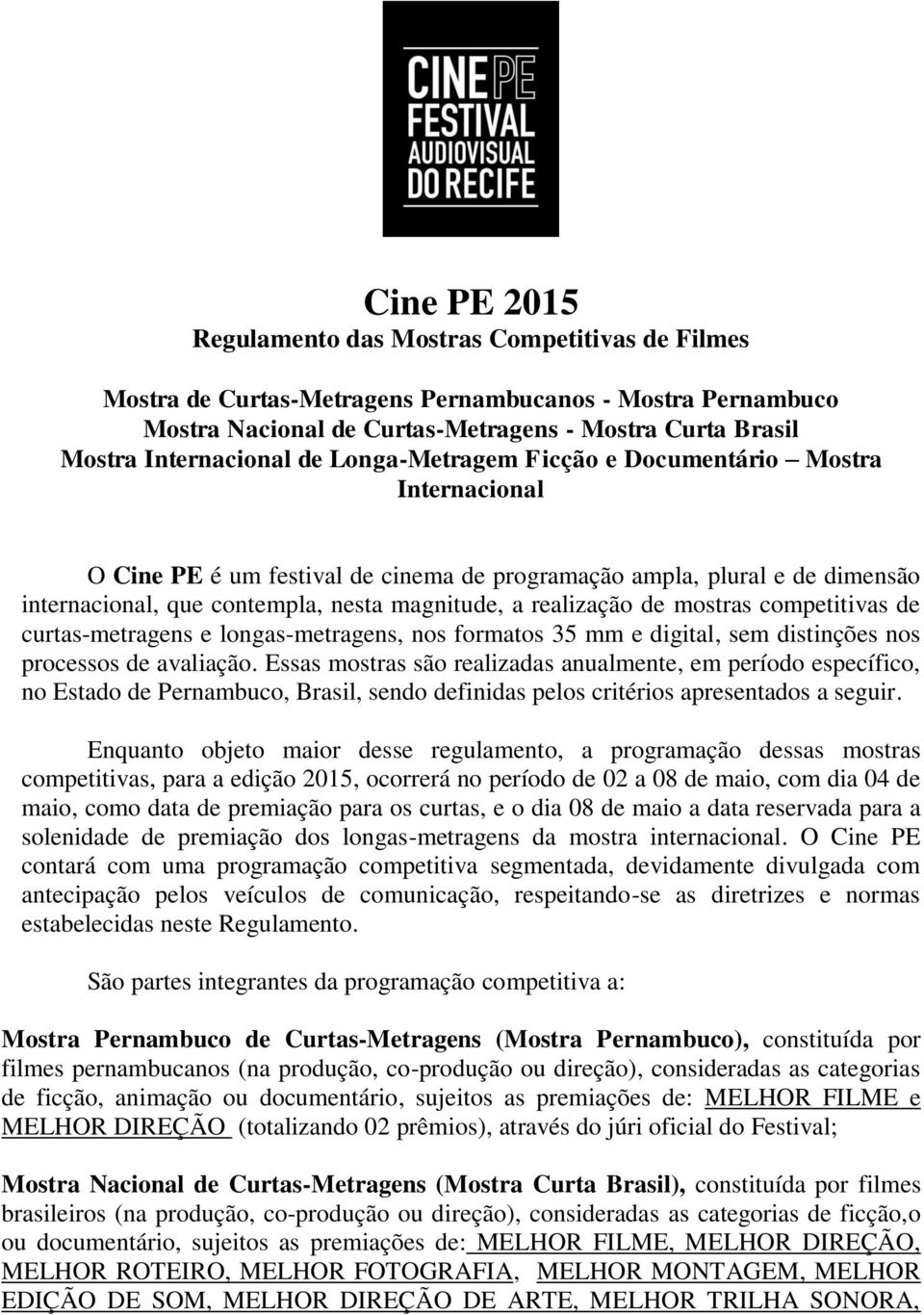 de mostras competitivas de curtas-metragens e longas-metragens, nos formatos 35 mm e digital, sem distinções nos processos de avaliação.