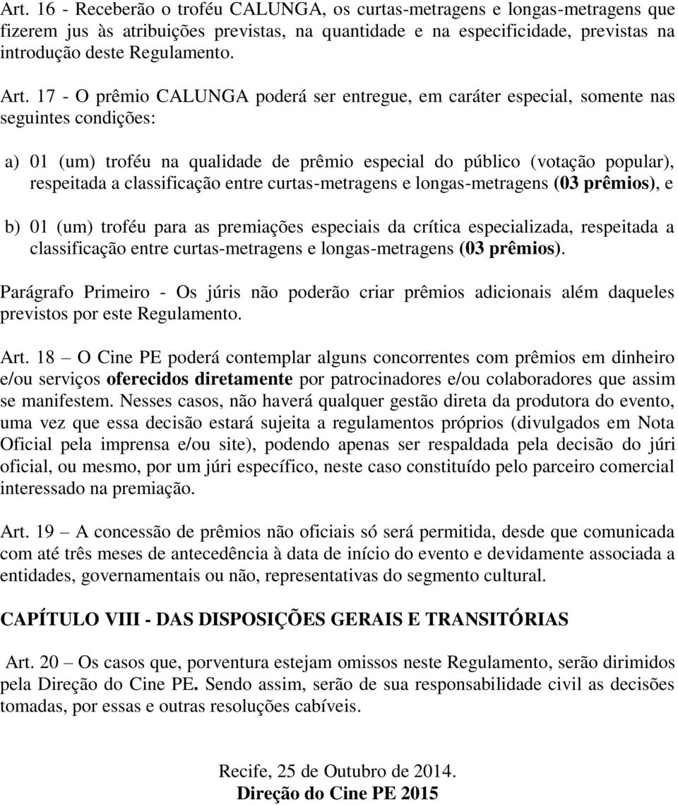 classificação entre curtas-metragens e longas-metragens (03 prêmios), e b) 01 (um) troféu para as premiações especiais da crítica especializada, respeitada a classificação entre curtas-metragens e