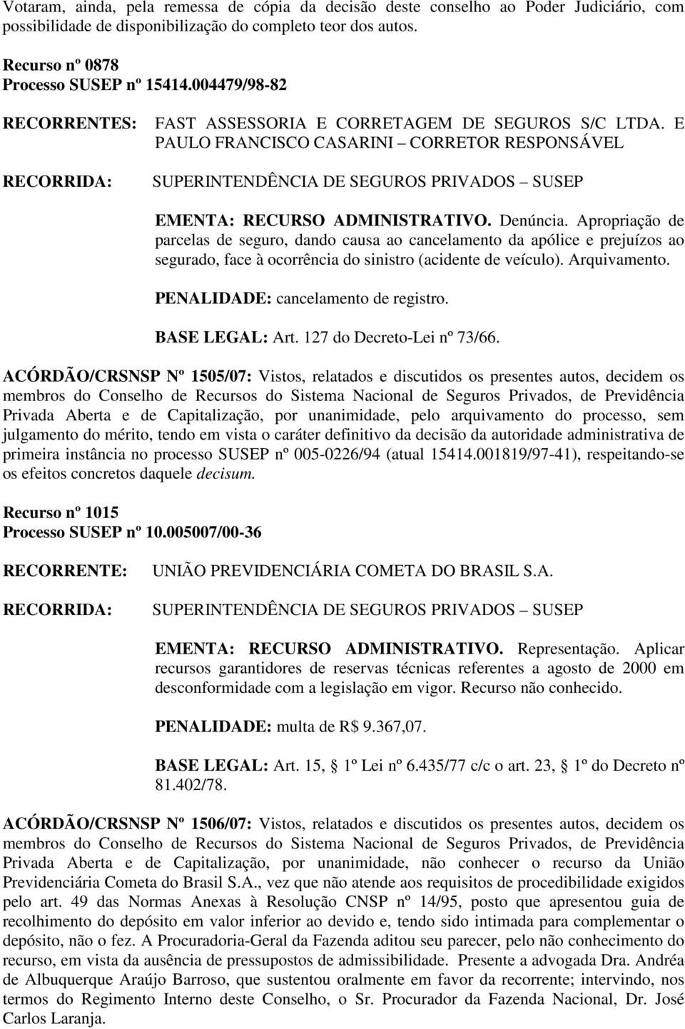 Apropriação de parcelas de seguro, dando causa ao cancelamento da apólice e prejuízos ao segurado, face à ocorrência do sinistro (acidente de veículo). Arquivamento.