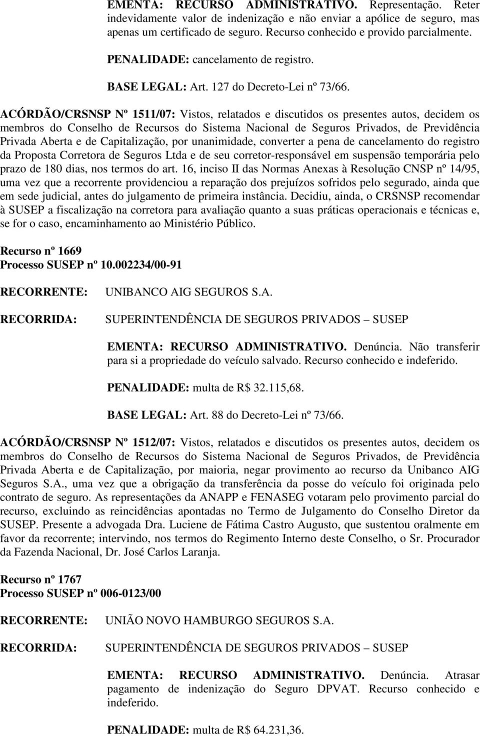 ACÓRDÃO/CRSNSP Nº 1511/07: Vistos, relatados e discutidos os presentes autos, decidem os Privada Aberta e de Capitalização, por unanimidade, converter a pena de cancelamento do registro da Proposta