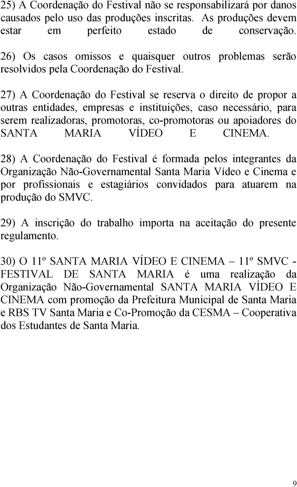 27) A Coordenação do Festival se reserva o direito de propor a outras entidades, empresas e instituições, caso necessário, para serem realizadoras, promotoras, co-promotoras ou apoiadores do SANTA