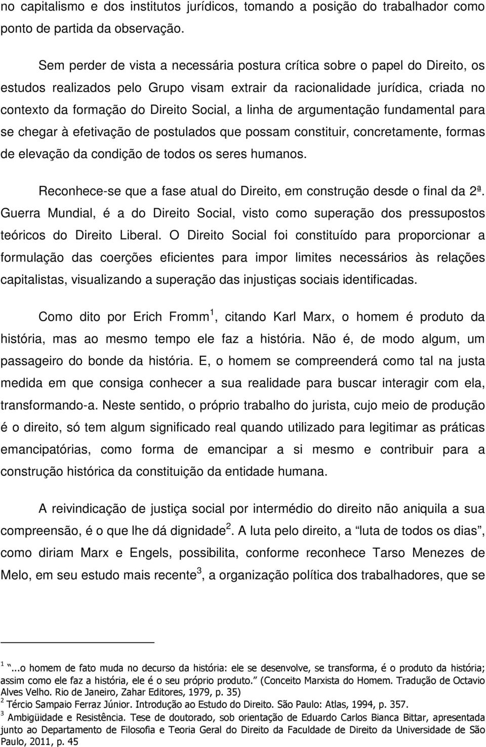 a linha de argumentação fundamental para se chegar à efetivação de postulados que possam constituir, concretamente, formas de elevação da condição de todos os seres humanos.