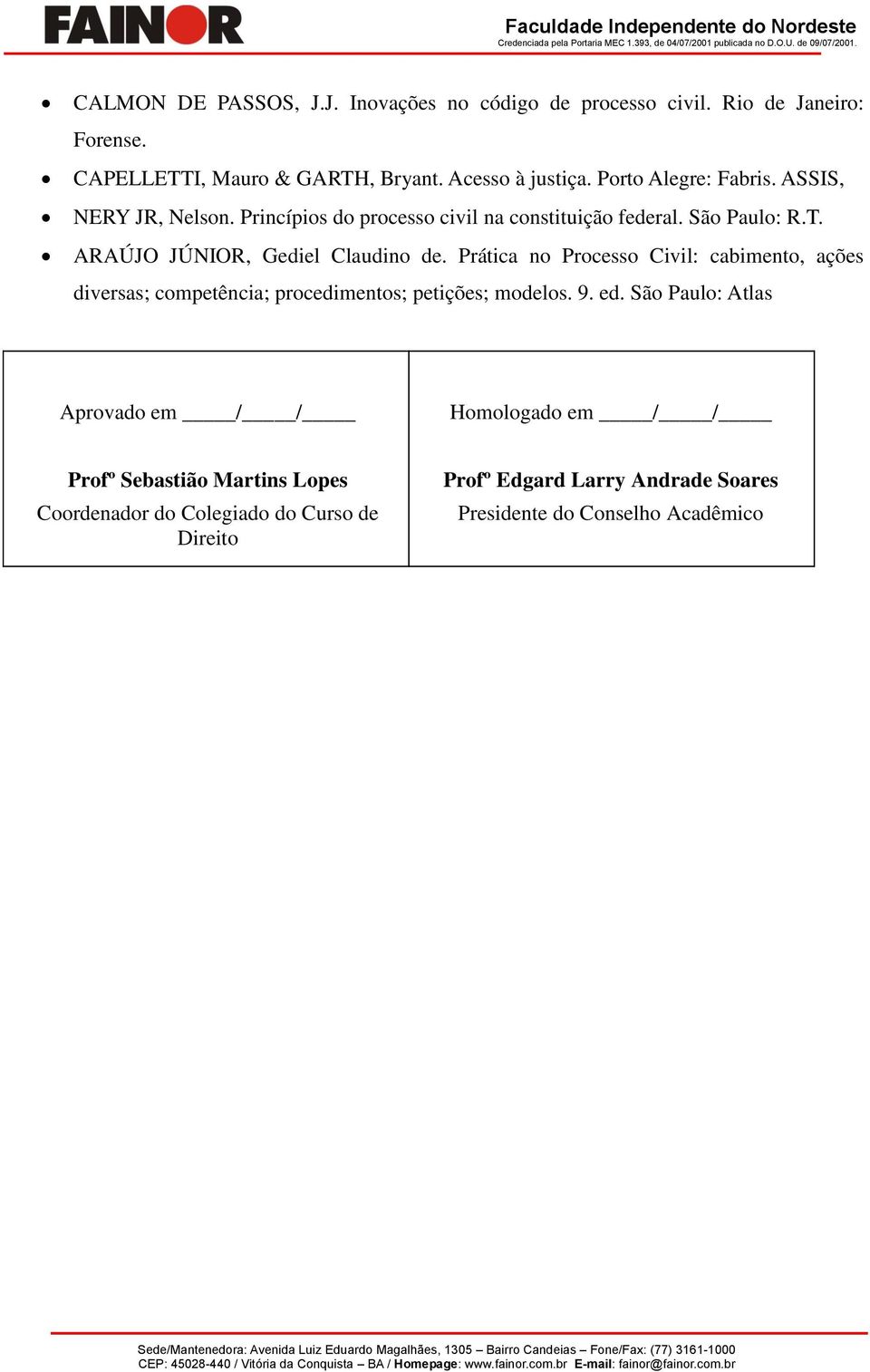 ARAÚJO JÚNIOR, Gediel Claudino de. Prática no Processo Civil: cabimento, ações diversas; competência; procedimentos; petições; modelos. 9. ed.